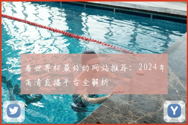看世界杯最好的网站推荐：2024年高清直播平台全解析